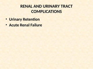 RENAL AND URINARY TRACT
COMPLICATIONS
• Urinary Retention
• Acute Renal Failure
 