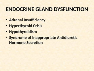 ENDOCRINE GLAND DYSFUNCTION
• Adrenal Insufficiency
• Hyperthyroid Crisis
• Hypothyroidism
• Syndrome of Inappropriate Antidiuretic
Hormone Secretion
 