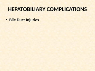HEPATOBILIARY COMPLICATIONS
• Bile Duct Injuries
 