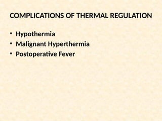 COMPLICATIONS OF THERMAL REGULATION
• Hypothermia
• Malignant Hyperthermia
• Postoperative Fever
 