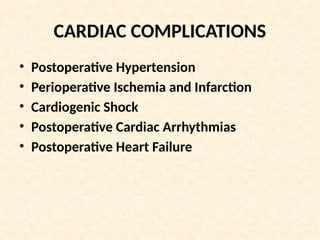 CARDIAC COMPLICATIONS
• Postoperative Hypertension
• Perioperative Ischemia and Infarction
• Cardiogenic Shock
• Postoperative Cardiac Arrhythmias
• Postoperative Heart Failure
 