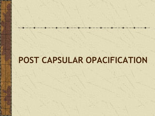 POST CAPSULAR OPACIFICATION 