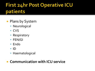  Plans by System
 Neurological
 CVS
 Respiratory
 FEN/GI
 Endo
 ID
 Haematological
 Communication with ICU service
 