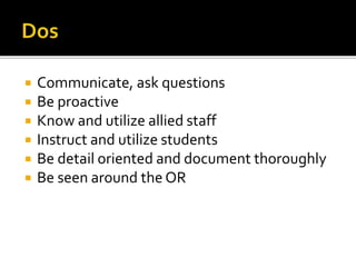  Communicate, ask questions
 Be proactive
 Know and utilize allied staff
 Instruct and utilize students
 Be detail oriented and document thoroughly
 Be seen around the OR
 