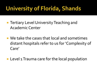  Tertiary Level UniversityTeaching and
AcademicCenter
 We take the cases that local and sometimes
distant hospitals refer to us for ‘Complexity of
Care’
 Level 1Trauma care for the local population
 