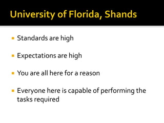  Standards are high
 Expectations are high
 You are all here for a reason
 Everyone here is capable of performing the
tasks required
 