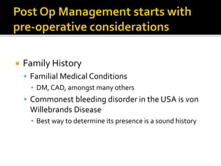  Family History
 Familial Medical Conditions
▪ DM, CAD, amongst many others
 Commonest bleeding disorder in the USA is von
Willebrands Disease
▪ Best way to determine its presence is a sound history
 