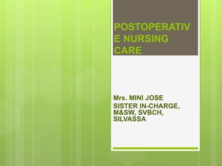 POSTOPERATIV
E NURSING
CARE
Mrs. MINI JOSE
SISTER IN-CHARGE,
M&SW, SVBCH,
SILVASSA
 
