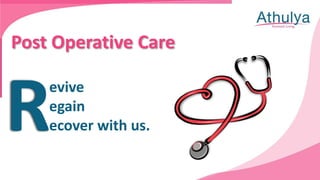 evive
egain
ecover with us.
Post Operative Care
 