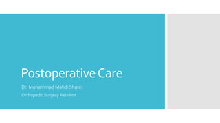 PostoperativeCare
Dr. Mohammad Mahdi Shater
Orthopedic Surgery Resident
 
