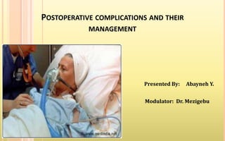 POSTOPERATIVE COMPLICATIONS AND THEIR
MANAGEMENT
Presented By: Abayneh Y.
Modulator: Dr. Mezigebu
1
 