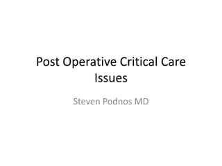 Post Operative Critical Care
          Issues
      Steven Podnos MD
 
