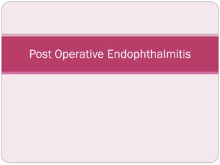 Post Operative Endophthalmitis
 
