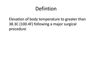 Defintion
Elevation of body temperature to greater than
38.3C (100.4F) following a major surgical
procedure
 