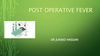 POST OPERATIVE FEVER
DR JUNAID HASSAN
 