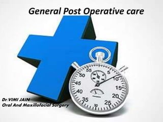 General Post Operative care
Dr.VIMI JAIN
Oral And Maxillofacial Surgery
 