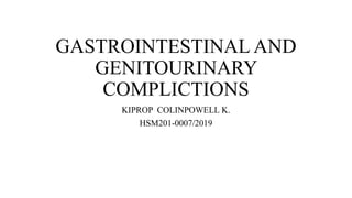 GASTROINTESTINAL AND
GENITOURINARY
COMPLICTIONS
KIPROP COLINPOWELL K.
HSM201-0007/2019
 