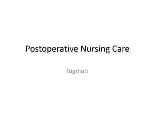 Postoperative Nursing Care
logman
 