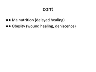 cont
●● Malnutrition (delayed healing)
●● Obesity (wound healing, dehiscence)
 