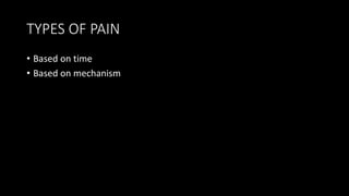 TYPES OF PAIN
• Based on time
• Based on mechanism
 