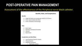 POST-OPERATIVE PAIN MANAGEMENT
Assessment of the effectiveness of the Peripheral nerve block catheter.
 