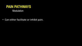 PAIN PATHWAYS
Modulation
• Can either facilitate or inhibit pain.
 