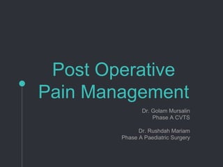 Post Operative
Pain Management
Dr. Golam Mursalin
Phase A CVTS
Dr. Rushdah Mariam
Phase A Paediatric Surgery
 