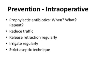 Prevention - IntraoperativeProphylactic antibiotics: When? What? Repeat?Reduce trafficRelease retraction regularlyIrrigate regularlyStrict aseptic technique