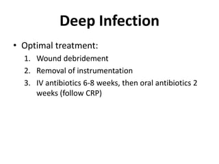 Deep InfectionOptimal treatment:Wound debridementRemoval of instrumentationIV antibiotics 6-8 weeks, then oral antibiotics 2 weeks (follow CRP)