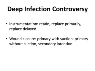 Deep Infection ControversyInstrumentation: retain, replace primarily, replace delayedWound closure: primary with suction, primary without suction, secondary intention