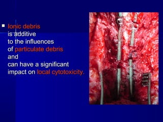  IIoonniicc ddeebbrriiss 
iiss aaddddiittiivvee 
ttoo tthhee iinnfflluueenncceess 
ooff ppaarrttiiccuullaattee ddeebbrriiss 
aanndd 
ccaann hhaavvee aa ssiiggnniiffiiccaanntt 
iimmppaacctt oonn llooccaall ccyyttoottooxxiicciittyy.. 
 