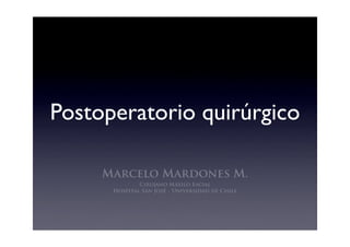 Postoperatorio quirúrgico

     Marcelo Mardones M.
              Cirujano Máxilo Facial
      Hospital San José - Universidad de Chile
 