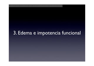 Aspectos clínicos del postoperatorio quirúrgico




  3. Edema e impotencia funcional
 