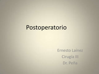 Postoperatorio


          Ernesto Laínez
            Cirugía III
             Dr. Peña
 