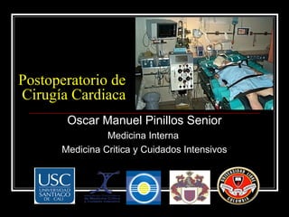 Postoperatorio de
Cirugía Cardiaca
Oscar Manuel Pinillos Senior
Medicina Interna
Medicina Critica y Cuidados Intensivos
 