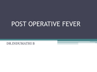 POST OPERATIVE FEVER
DR.INDUMATHI B
 