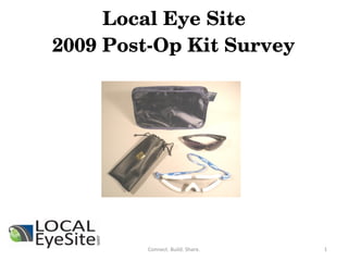 Local Eye Site 2009 Post-Op Kit Survey Connect. Build. Share. 