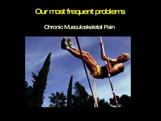 Our most frequent problems Chronic Musculoskeletal Pain 