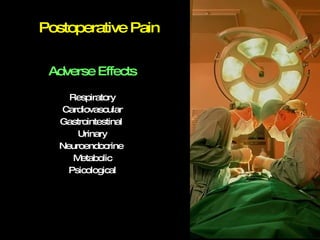 Postoperative Pain Adverse Effects Respiratory Cardiovascular Gastrointestinal  Urinary Neuroendocrine  Metabolic Psicological 