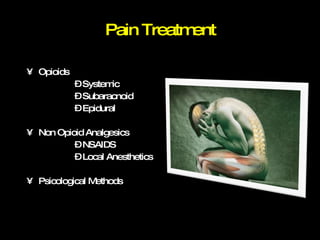 Pain Treatment Opioids Systemic Subaracnoid Epidural Non Opioid Analgesics NSAIDS Local Anesthetics Psicological Methods 