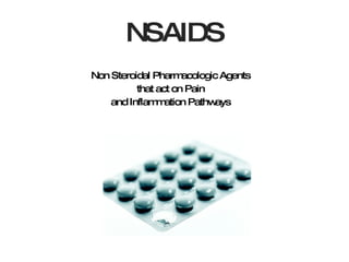 NSAIDS Non Steroidal Pharmacologic Agents that act on Pain and Inflammation Pathways 