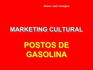 MARKETING CULTURAL
POSTOS DE
GASOLINA
Nelson José Comegnio
 