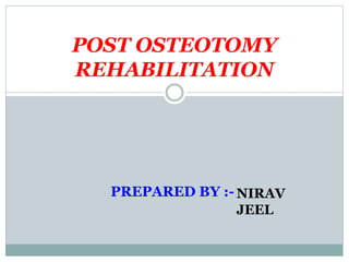 POST OSTEOTOMY
REHABILITATION
NIRAV
JEEL
PREPARED BY :-
 