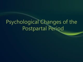 Psychological Changes of the
      Postpartal Period
 