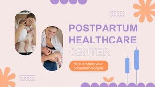 POSTPARTUM
HEALTHCARE
CENTER
Here is where your
presentation begins
 