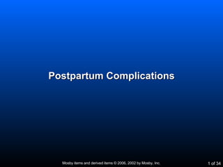 Postpartum Complications Mosby items and derived items © 2006, 2002 by Mosby, Inc.  of 34 