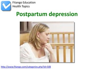 http://www.fitango.com/categories.php?id=508
Fitango Education
Health Topics
Postpartum depression
 