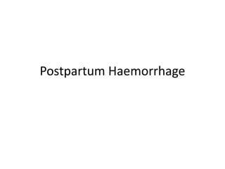 Postpartum Haemorrhage
 