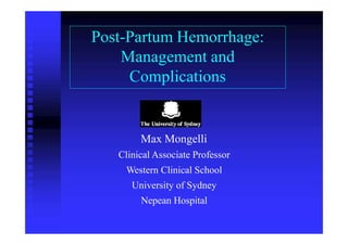 Max Mongelli
Clinical Associate Professor
Western Clinical School
University of Sydney
Nepean Hospital
Post-Partum Hemorrhage:
Management and
Complications
 