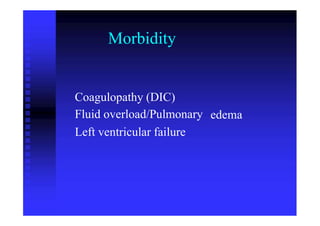 Morbidity
Coagulopathy (DIC)
Fluid overload/Pulmonary
Left ventricular failure
edema
 